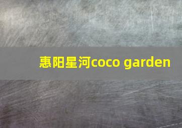 惠阳星河coco garden